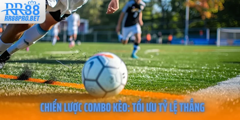 Chiến lược combo kèo: Tối ưu tỷ lệ thắng